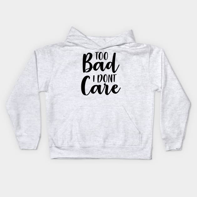 Too Bad I Dont Care Kids Hoodie by Rise And Design